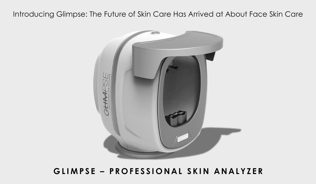 Introducing Glimpse: The Future of Skin Care Has Arrived at About Face Skin Care